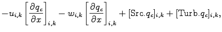 $\displaystyle - u_{i,k} \left[ \DP{q_{c}}{x} \right]_{i,k}
- w_{i,k} \left[ \DP{q_{c}}{x} \right]_{i,k}
+ [{\rm Src}.q_{c}]_{i,k} + [{\rm Turb}.{q_{c}}]_{i,k},$