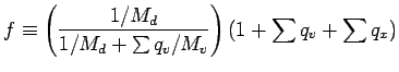 $\displaystyle f \equiv
\left(\frac{1/M_{d}}{1/M_{d} + \sum q_{v}/M_{v} }\right)
(1 + \sum q_{v} + \sum q_{x} )$