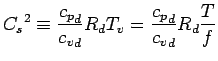 $\displaystyle {C_{s}}^{2}
\equiv \frac{{c_{p}}_{d}}{{c_{v}}_{d}} R_{d} T_{v}
= \frac{{c_{p}}_{d}}{{c_{v}}_{d}} R_{d} \frac{T}{f}$