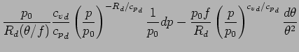 $\displaystyle \frac{p_{0} }{R_{d} (\theta/f)}
\frac{{c_{v}}_{d}}{{c_{p}}_{d}}
\...
...t( \frac{p}{p_{0}} \right)^{{c_{v}}_{d}/{c_{p}}_{d}}
\frac{d\theta}{\theta^{2}}$