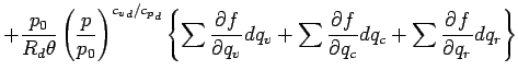$\displaystyle +
\frac{p_{0}}{R_{d} \theta}
\left( \frac{p}{p_{0}} \right)^{{c_{...
...{q_{v}} dq_{v}
+ \sum \DP{f}{q_{c}} dq_{c}
+ \sum \DP{f}{q_{r}} dq_{r}
\right\}$