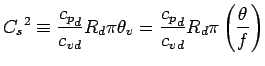 $\displaystyle {C_{s}}^{2}
\equiv \frac{{c_{p}}_{d}}{{c_{v}}_{d}} R_{d} \pi \theta_{v}
= \frac{{c_{p}}_{d}}{{c_{v}}_{d}} R_{d} \pi
\left( \frac{\theta}{f} \right)$