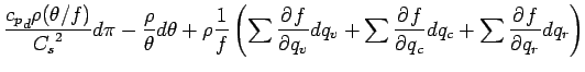 $\displaystyle \frac{ {c_{p}}_{d} \rho (\theta/f)}{{C_{s}}^{2} } d\pi
- \frac{\r...
...}{q_{v}} dq_{v}
+ \sum \DP{f}{q_{c}} dq_{c}
+ \sum \DP{f}{q_{r}} dq_{r}
\right)$