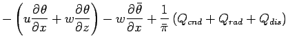 $\displaystyle - \left( u \DP{\theta}{x} + w \DP{\theta}{z} \right)
- w\DP{\bar{\theta}}{x}
+ \Dinv{\bar{\pi}} \left(Q_{cnd} + Q_{rad} + Q_{dis}\right)$