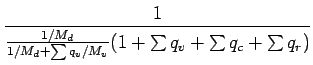 $\displaystyle \Dinv{\frac{1/M_{d}}{1/M_{d} + \sum q_{v}/M_{v}}
(1 + \sum q_{v} + \sum q_{c} + \sum q_{r})}$