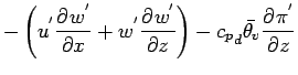 $\displaystyle - \left(
u^{'} \DP{w^{'}}{x}
+ w^{'} \DP{w^{'}}{z}
\right)
- {c_{p}}_{d} \bar{\theta_{v}} \DP{\pi^{'}}{z}$