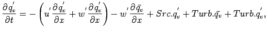 $\displaystyle \DP{q_{v}^{'}}{t}
=
- \left(
u^{'}\DP{q_{v}^{'}}{x}
+ w^{'}\DP{q_...
...- w^{'}\DP{\bar{q_{v}}}{x}
+ Src.q_{v}^{'} + Turb.\bar{q_{v}} + Turb.q_{v}^{'},$