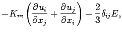 $\displaystyle - K_{m} \left(\DP{u_{i}}{x_{j}}
+ \DP{u_{j}}{x_{i}}\right)
+ \frac{2}{3} \delta_{ij} E,$