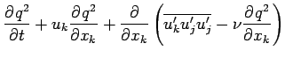 $\displaystyle \DP{q^{2}}{t} + u_{k}\DP{q^{2}}{x_{k}}
+ \DP{}{x_{k}}\left(\overline{u^{\prime}_{k}u^{\prime}_{j}u^{\prime}_{j}}
- \nu \DP{q^{2}}{x_{k}}\right)$