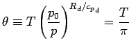 $\displaystyle \theta \equiv T \left(\frac{p_{0}}{p}\right)^{R_{d}/{c_{p}}_{d}}
= \frac{T}{\pi}$