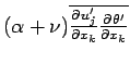 $(\alpha + \nu )
\overline{\DP{u^{\prime}_{j}}{x_{k}}\DP{\theta^{\prime} }{x_{k}}}$