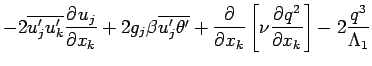 $\displaystyle - 2\overline{u^{\prime}_{j}u^{\prime}_{k}}\DP{u_{j}}{x_{k}}
+ 2g_...
...
+ \DP{}{x_{k}}\left[\nu \DP{q^{2}}{x_{k}}\right]
- 2\frac{q^{3}}{\Lambda _{1}}$