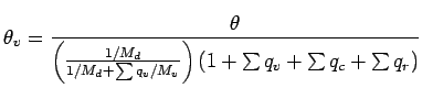 $\displaystyle \theta_{v} =
\frac{\theta}{
\left( \frac{1/M_{d}}
{1/M_{d} + \sum...
...v}}/{M_{v}}}} \right)
\left( 1 + \sum q_{v} + \sum q_{c} + \sum q_{r} \right) }$