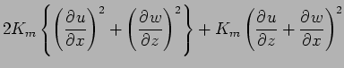 $\displaystyle 2 K_{m} \left\{
\left( \DP{u}{x} \right)^{2}
+ \left( \DP{w}{z} \right)^{2}
\right\}
+ K_{m}
\left(\DP{u}{z} + \DP{w}{x}\right)^{2}$