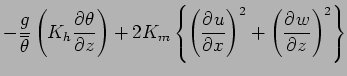 $\displaystyle - \frac{g}{\overline{\theta}}
\left( K_{h} \DP{\theta}{z} \right)...
...m} \left\{
\left( \DP{u}{x} \right)^{2}
+ \left( \DP{w}{z} \right)^{2}
\right\}$