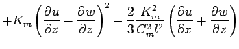 $\displaystyle + K_{m}
\left(\DP{u}{z} + \DP{w}{z}\right)^{2}
- \frac{2}{3} \frac{K_{m}^{2}}{C_{m}^{2} l^{2}} \left( \DP{u}{x} + \DP{w}{z} \right)$