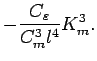 $\displaystyle - \frac{C_{\varepsilon}}{C_{m}^{3} {l}^{4}}
K_{m}^{3}.$