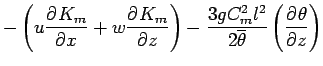 $\displaystyle - \left(
u \DP{K_{m}}{x} + w \DP{K_{m}}{z}
\right)
- \frac{3 g C_{m}^{2} l^{2}}{ 2 \overline{\theta}}
\left(\DP{\theta}{z} \right)$
