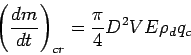 \begin{displaymath}
\left(\DD{m}{t}\right)_{cr} = \frac{\pi}{4}D^{2}VE\rho _{d}q_{c}
\end{displaymath}