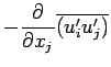 $\displaystyle - \DP{}{x_{j}} \overline{(u_{i}^{\prime} u_{j}^{\prime})}$