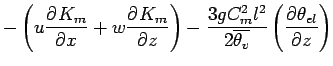 $\displaystyle - \left(
u \DP{K_{m}}{x} + w \DP{K_{m}}{z}
\right)
- \frac{3 g C_{m}^{2} l^{2}}{ 2 \overline{\theta_{v}}}
\left(\DP{\theta_{el}}{z} \right)$
