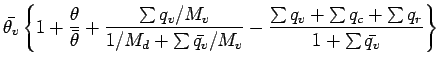 $\displaystyle \bar{\theta_{v}}
\left\{
1 + \frac{\theta}{\bar{\theta}}
+ \frac{...
...}
- \frac{\sum q_{v} + \sum q_{c} + \sum q_{r}}
{1 + \sum \bar{q_{v}}}
\right\}$