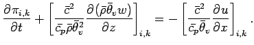 $\displaystyle \DP{\pi_{i,k}}{t}
+ \left[\frac{\bar{c}^{2}}{\bar{c_{p}} \bar{\rh...
... \left[\frac{\bar{c}^{2}}{\bar{c_{p}} \bar{\theta}_{v}} \DP{u}{x}\right]_{i,k}.$