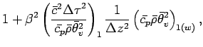 $\displaystyle 1 + \beta^{2}
\left(
\frac{\bar{c}^{2}{\Delta \tau}^{2}}{\bar{c_{...
...Delta z^{2}}
\left(
\bar{c_{p}} \bar{\rho} \bar{\theta}_{v}^{2}
\right)_{1(w)},$