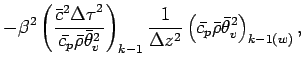 $\displaystyle - \beta^{2}
\left(
\frac{\bar{c}^{2}{\Delta \tau}^{2}}{\bar{c_{p}...
...lta z^{2}}
\left(
\bar{c_{p}} \bar{\rho} \bar{\theta}_{v}^{2}
\right)_{k-1(w)},$