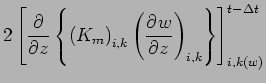 $\displaystyle 2 \left[
\DP{}{z}\left\{
\left( K_{m} \right)_{i,k} \left( \DP{w}{z} \right)_{i,k}
\right\}
\right]_{i,k(w)}^{t - \Delta t}$