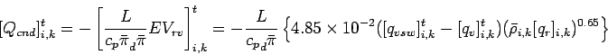 \begin{displaymath}[Q_{cnd}]_{i,k}^{t}
= - \left[ \frac{L}{{c_{p} \bar{\pi}}_{...
...{i,k}^{t})
(\bar{\rho}_{i,k} [q_{r}]_{i,k})^{0.65}
\right\}
\end{displaymath}