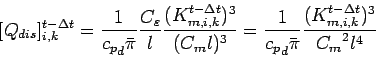 \begin{displaymath}[Q_{dis}]_{i,k}^{t-\Delta t}
= \frac{1}{{c_{p}}_{d} \bar{\p...
...{\pi}}
\frac{(K_{m,i,k}^{t-\Delta t})^{3}}{{C_{m}}^{2} l^{4}}
\end{displaymath}