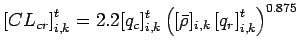 $\displaystyle \left[ CL_{cr} \right]_{i,k}^{t}
= 2.2 [q_{c}]_{i,k}^{t}
\left(
[\bar{\rho}]_{i,k}
\left[ q_{r} \right]_{i,k}^{t}
\right)^{0.875}$