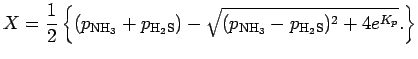 $\displaystyle X = \Dinv{2}
\left\{
(p_{\rm NH_{3}} + p_{\rm H_{2}S})
- \sqrt{ (p_{\rm NH_{3}} - p_{\rm H_{2}S})^{2}
+ 4 e^{K_{p}} }.
\right\}$