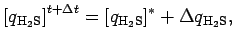 $\displaystyle \left[ q_{\rm H_2S} \right]^{t + \Delta t}
= [q_{\rm H_2S}]^{*} + \Delta q_{\rm H_2S},$