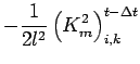 $\displaystyle - \Dinv{2 l^{2}} \left( K_{m}^{2} \right)_{i,k}^{t - \Delta t}$