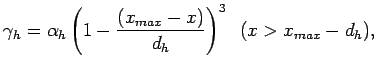 $\displaystyle \gamma_{h} = \alpha_{h} \left( 1 - \frac{(x_{max} - x)}{d_{h}}\right)^{3}
\;\; (x > x_{max} - d_{h}),$