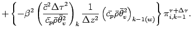 $\displaystyle + \left\{
- \beta^{2}
\left(
\frac{\bar{c}^{2}{\Delta \tau}^{2}}{...
...bar{\theta}_{v}^{2}
\right)_{k-1(w)}
\right\}
\pi^{\tau + \Delta \tau}_{i,k-1}.$