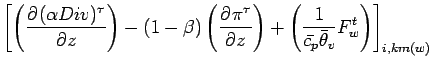 $\displaystyle \left[
\left( \DP{(\alpha Div)^{\tau}}{z} \right)
- (1 - \beta) \...
...
+ \left(\Dinv{\bar{c_{p}} \bar{\theta}_{v}} F_{w}^{t}\right)
\right]_{i,km(w)}$