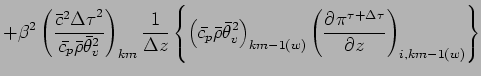 $\displaystyle + \beta^{2}
\left(
\frac{\bar{c}^{2}{\Delta \tau}^{2}}{\bar{c_{p}...
..._{km-1(w)}
\left(
\DP{\pi^{\tau + \Delta \tau}}{z}
\right)_{i,km-1(w)}
\right\}$