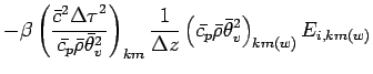$\displaystyle - \beta
\left(
\frac{\bar{c}^{2}{\Delta \tau}^{2}}{\bar{c_{p}} \b...
...
\left(
\bar{c_{p}} \bar{\rho} \bar{\theta}_{v}^{2}
\right)_{km(w)}
E_{i,km(w)}$