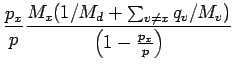 $\displaystyle \frac{p_{x}}{p}\frac{ M_{x} (1/M_{d} + \sum_{v \neq x} q_{v}/M_{v}) }
{\left(1 - \frac{p_{x}}{p} \right) }$
