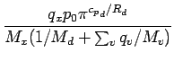 $\displaystyle \frac{q_{x}p_{0} \pi^{{c_{p}}_{d}/R_{d}} }{M_{x} (1/M_{d} + \sum_{v} q_{v}/M_{v})}$