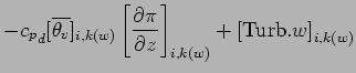 $\displaystyle - {c_{p}}_{d} [\overline{\theta_{v}}]_{i,k(w)}\left[\DP{\pi}{z}\right]_{i,k(w)}
+ \left[{\rm Turb}.{w}\right]_{i,k(w)}$