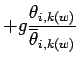 $\displaystyle + g \frac{\theta_{i,k(w)}}{\overline{\theta}_{i,k(w)}}$
