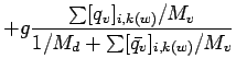 $\displaystyle + g \frac{\sum [q_{v}]_{i,k(w)}/M_{v}}{1/M_{d}
+ \sum [\bar{q_{v}}]_{i,k(w)}/M_{v}}$