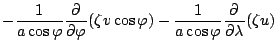 $\displaystyle - \frac{1}{a \cos \varphi} \DP{}{\varphi}
( \zeta v \cos \varphi )
- \frac{1}{a \cos \varphi} \DP{}{\lambda}
( \zeta u )$