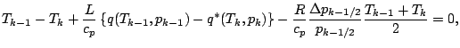 $\displaystyle T_{k-1} - T_{k}
+ \frac{L}{c_p}
\left\{ q (T_{k-1}, p_{k-1}) - q^...
...\frac{R}{c_p}
\frac{\Delta p_{k-1/2}}{p_{k-1/2}}
\frac{T_{k-1} + T_{k}}{2}
= 0,$