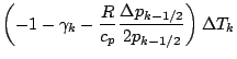 $\displaystyle \left( - 1 - \gamma_{k}
- \frac{R}{c_p}
\frac{\Delta p_{k-1/2}}{2 p_{k-1/2}}
\right)
\Delta T_{k}$