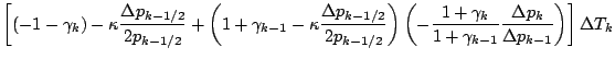 $\displaystyle \left[
\left( - 1 - \gamma_{k} \right)
- \kappa
\frac{\Delta p_{k...
... \gamma_{k-1}}
\frac{\Delta p_{k}}{\Delta p_{k-1}}
\right)
\right]
\Delta T_{k}$